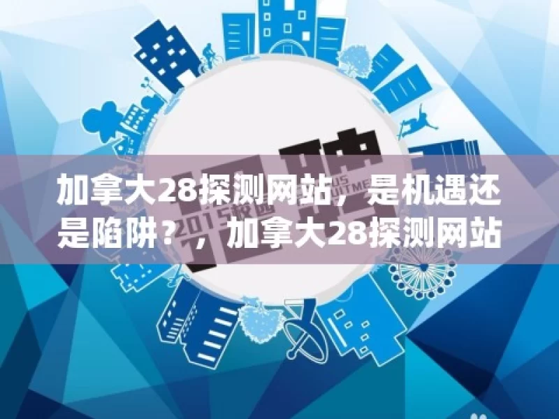 加拿大28探测网站，是机遇还是陷阱？，加拿大28探测网站，机遇或陷阱？