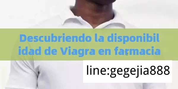 Descubriendo la disponibilidad de Viagra en farmaciasViagra en farmacias: Guía completa sobre su uso y disponibilidad