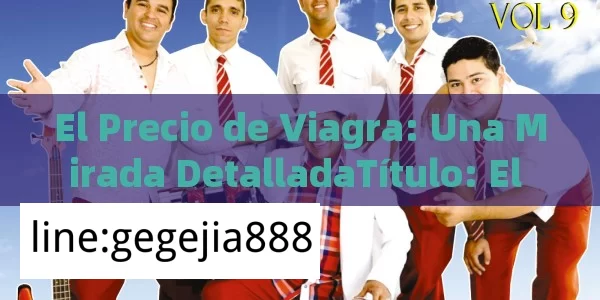 El Precio de Viagra: Una Mirada DetalladaTítulo: El Impacto del Precio de Viagra en la Sociedad - La Solución para la Eyaculación Precoz