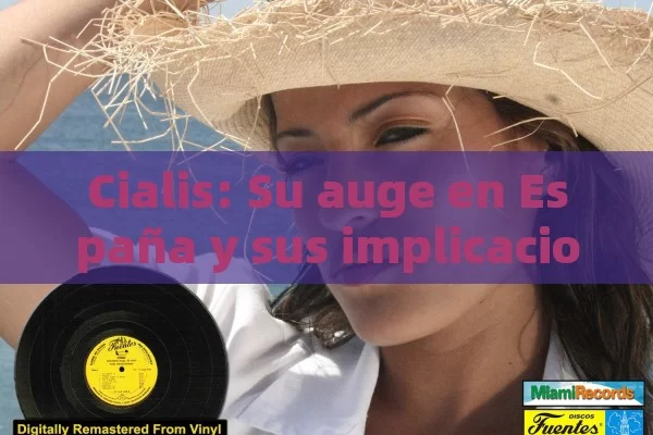 Cialis: Su auge en España y sus implicaciones,Cialis Popularidad en España - La Solución para la Eyaculación Precoz