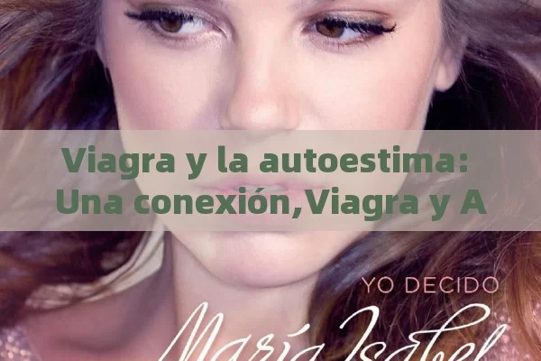 Viagra y la autoestima: Una conexión,Viagra y Autoestima: La Poderosa Conexión - La Solución para la Eyaculación Precoz