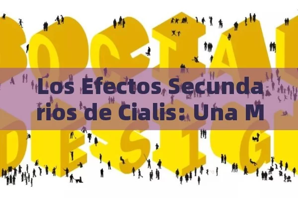 Los Efectos Secundarios de Cialis: Una Mirada Detallada,Los Efectos Secundarios de Cialis: Guía Completa