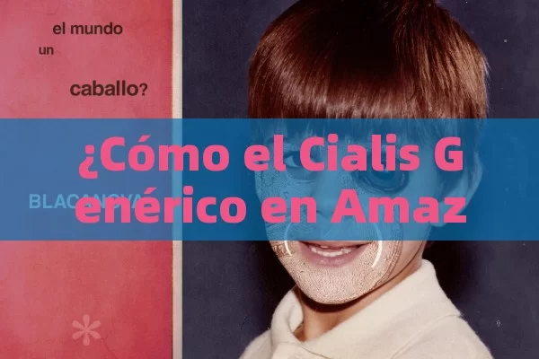 ¿Cómo el Cialis Genérico en Amazon cambia la vida?,Cialis Generico Amazon - La Solución para la Eyaculación Precoz