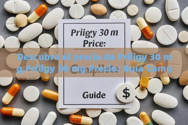 Descubre el precio de Priligy 30 mg,Priligy 30 mg Precio: Guía Completa - La Solución para la Eyaculación Precoz