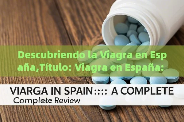 Descubriendo la Viagra en España,Título: Viagra en España: Una Revisión Completa