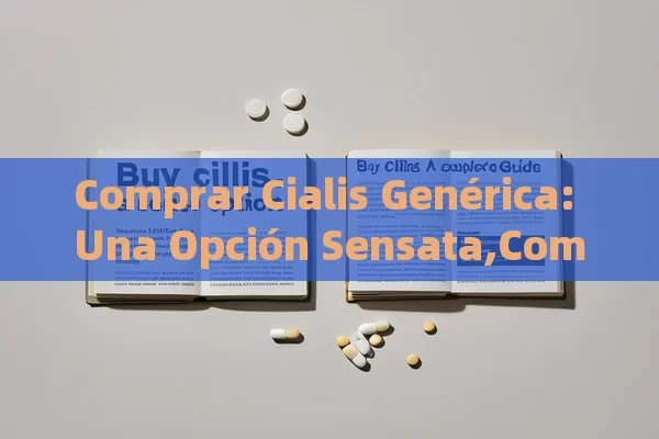 Comprar Cialis Genérica: Una Opción Sensata,Comprar Cialis Genérico: Una Guía Completa - La Solución para la Eyaculación Precoz