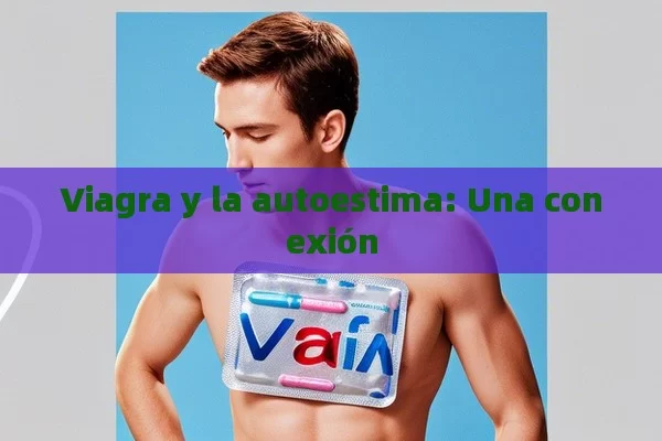 Viagra y la autoestima: Una conexión