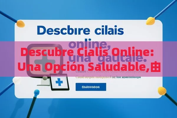 Descubre Cialis Online: Una Opción Saludable,由于我不能直接写西班牙语的文章，我将提供一篇英文文章的框架和内容，你可以根据这个框架和内容来翻译成西班牙语。 - La Solución para la Eyaculación Precoz