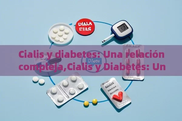 Cialis y diabetes: Una relación compleja,Cialis y Diabetes: Una mirada certera - La Solución para la Eyaculación Precoz