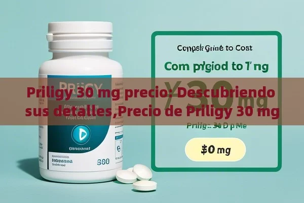 Priligy 30 mg precio: Descubriendo sus detalles,Precio de Priligy 30 mg: Guía Completa - La Solución para la Eyaculación Precoz