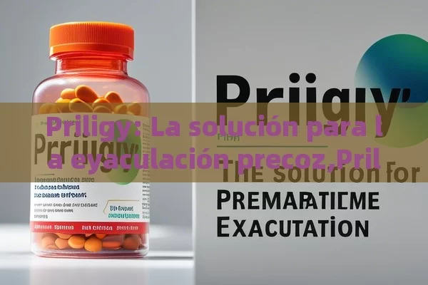 Priligy: La solución para la eyaculación precoz,Priligy: La Solución para la Eyaculación Precoz