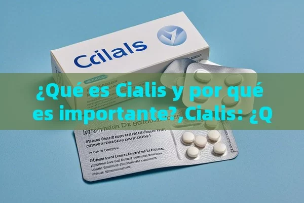 ¿Qué es Cialis y por qué es importante?,Cialis: ¿Qué es? - La Solución para la Eyaculación Precoz