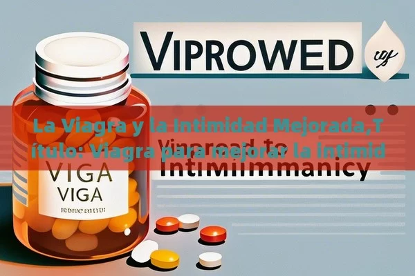 La Viagra y la Intimidad Mejorada,Título: Viagra para mejorar la intimidad - La Solución para la Eyaculación Precoz