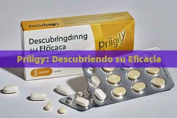 Priligy: Descubriendo su Eficacia - La Solución para la Eyaculación Precoz