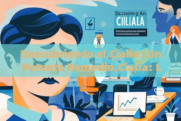 Descubriendo el Cialia: Un Potente Remedio,Cialia: La Importancia de la Inclusión en el Lugar de Trabajo - La Solución para la Eyaculación Precoz