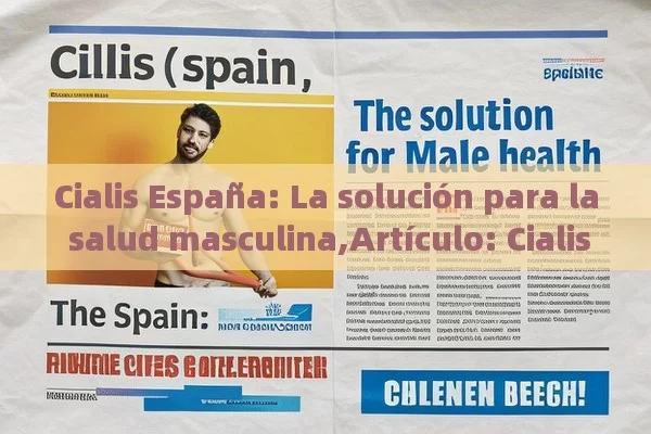 Cialis España: La solución para la salud masculina,Artículo: Cialis España - La Solución para la Eyaculación Precoz