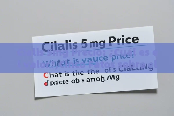 Cialis 5mg Precio: ¿Cuál es el valor?,Cinco Fatos sobre el Precio de Cialis 5mg - La Solución para la Eyaculación Precoz