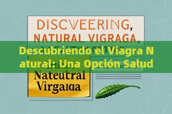 Descubriendo el Viagra Natural: Una Opción Saludable,Artículo: La Importancia del Viagra Natural