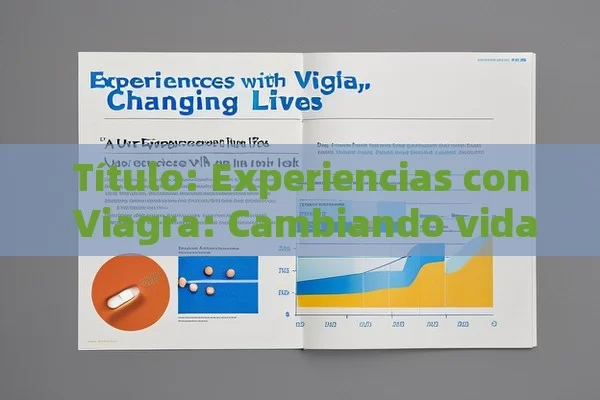  Experiencias con Viagra: Cambiando vidas,La Experiencia del Usuario con Viagra: Una Mirada Interior