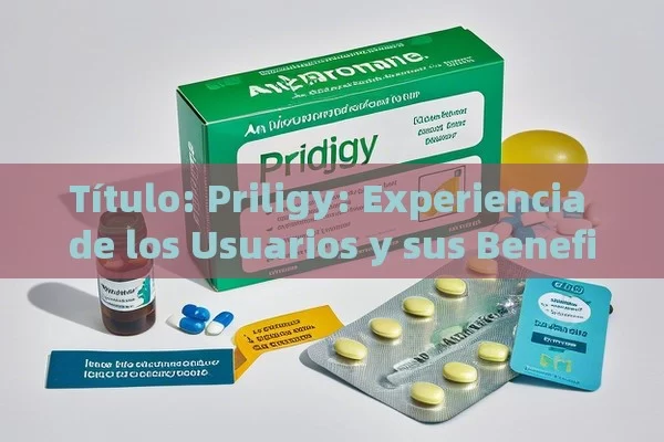 Priligy: Experiencia de los Usuarios y sus Beneficios