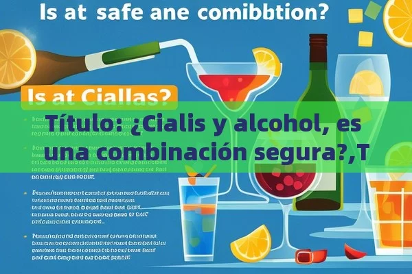 ¿Cialis y alcohol, es una combinación segura?,Tómate y Cialis: ¿Es Seguro? - La Solución para la Eyaculación Precoz