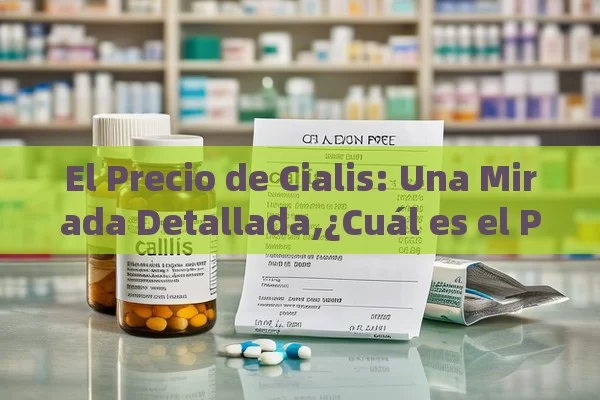 El Precio de Cialis: Una Mirada Detallada,¿Cuál es el Precio de Cialis y Por Qué Es Importante?