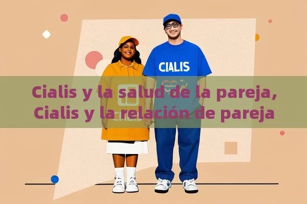 Cialis y la salud de la pareja,Cialis y la relación de pareja