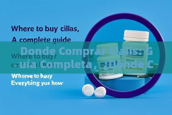 Donde Comprar Cialis: Guía Completa，¿Dónde Comprar Cialis? Todo lo que Debes Conocer - La Solución para la Eyaculación Precoz