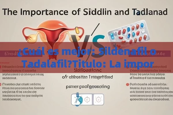 ¿Cuál es mejor: Sildenafil o Tadalafil?Titulo: La importancia de sildenafilo y tadalafilo en el tratamiento de la infertilidad