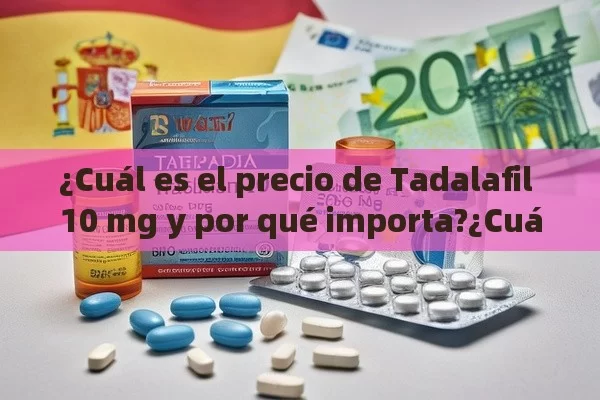 ¿Cuál es el precio de Tadalafil 10 mg y por qué importa?¿Cuál es el Precio de Tadalafil 10 mg en España? Comparativa y Consejos para Ahorrar