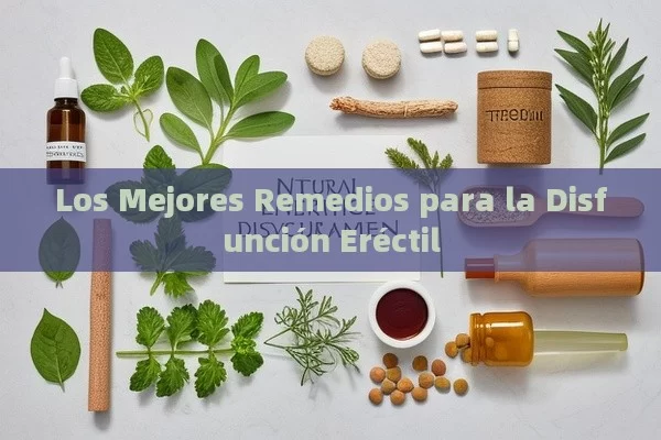 Los Mejores Remedios para la Disfunción Eréctil