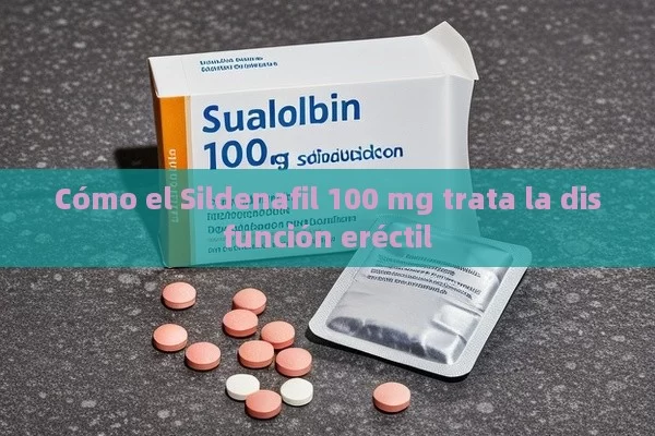 Cómo el Sildenafil 100 mg trata la disfunción eréctil