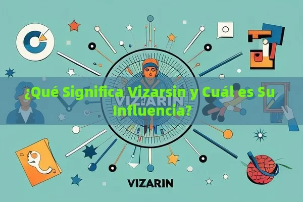 ¿Qué Significa Vizarsin y Cuál es Su Influencia? - La Solución para la Eyaculación Precoz