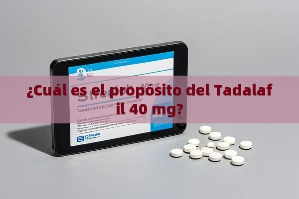 ¿Cuál es el propósito del Tadalafil 40 mg?