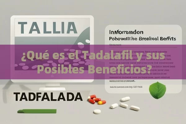 ¿Qué es el Tadalafil y sus Posibles Beneficios?