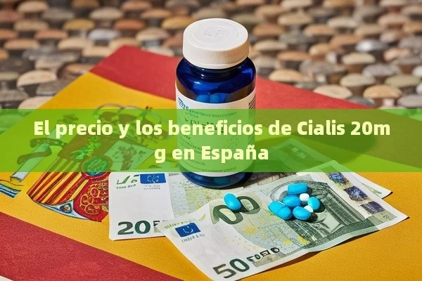 El precio y los beneficios de Cialis 20mg en España