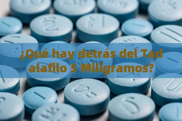 ¿Qué hay detrás del Tadalafilo 5 Miligramos?