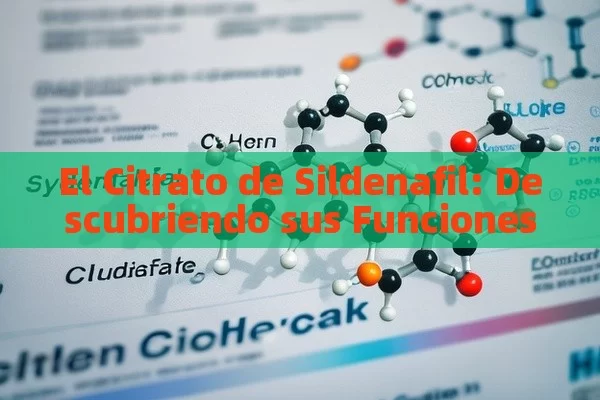 El Citrato de Sildenafil: Descubriendo sus Funciones