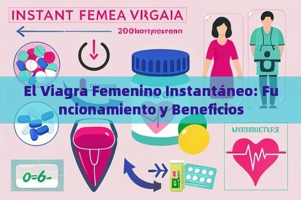 El Viagra Femenino Instantáneo: Funcionamiento y Beneficios