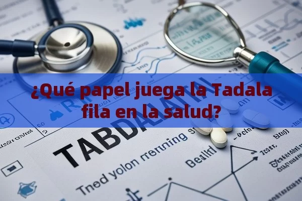 ¿Qué papel juega la Tadalafila en la salud?