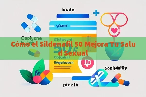 Cómo el Sildenafil 50 Mejora Tu Salud Sexual - La Solución para la Eyaculación Precoz