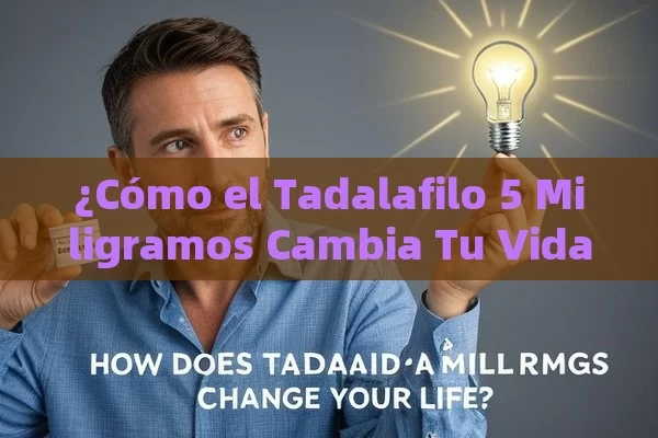 ¿Cómo el Tadalafilo 5 Miligramos Cambia Tu Vida? - La Solución para la Eyaculación Precoz