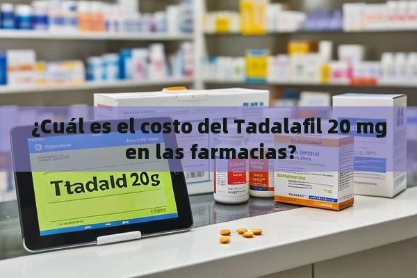 ¿Cuál es el costo del Tadalafil 20 mg en las farmacias? - La Solución para la Eyaculación Precoz