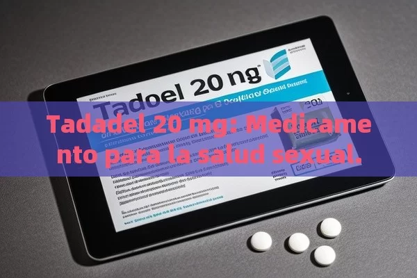 Tadadel 20 mg: Medicamento para la salud sexual. - La Solución para la Eyaculación Precoz