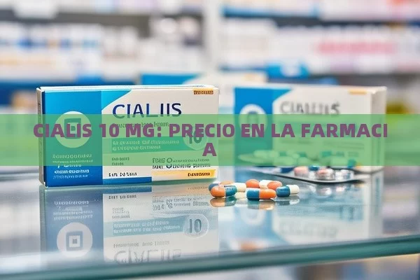 Cialis 10 MG: Precio en la granja - La Solución para la Eyaculación Precoz