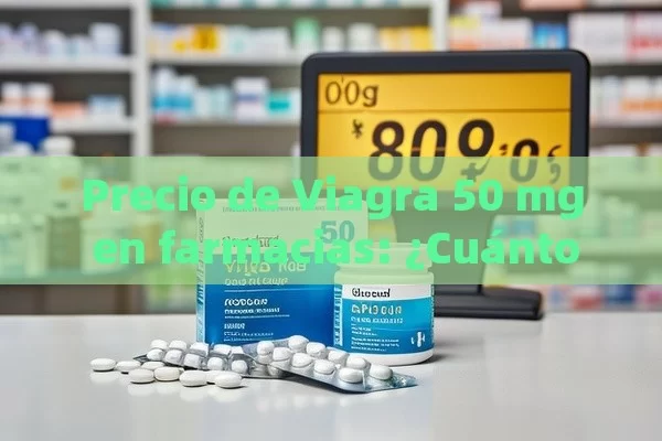 Precio de Viagra 50 mg en farmacias: ¿Cuánto cuesta? - La Solución para la Eyaculación Precoz