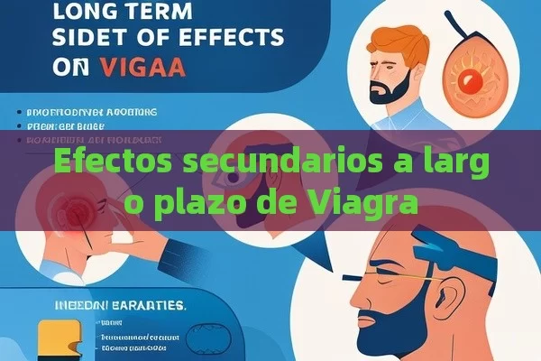 Efectos secundarios a largo plazo de Viagra - La Solución para la Eyaculación Precoz