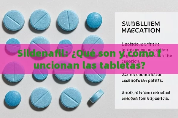 Sildenafil: ¿Qué son y cómo funcionan las tabletas? - La Solución para la Eyaculación Precoz