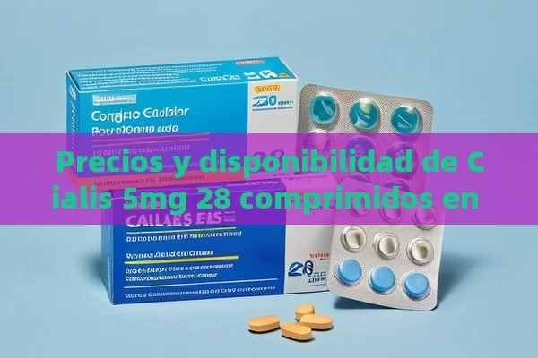 Precios y disponibilidad de Cialis 5mg 28 comprimidos en farmacias - La Solución para la Eyaculación Precoz