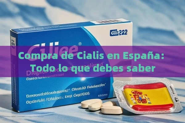 Compra de Cialis en España: Todo lo que debes saber - La Solución para la Eyaculación Precoz